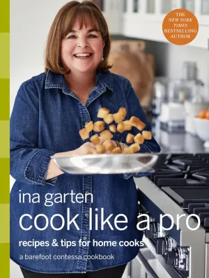 Cook Like a Pro: Recipes & Tips for Home Cooks a Barefoot Contessa Cookbook