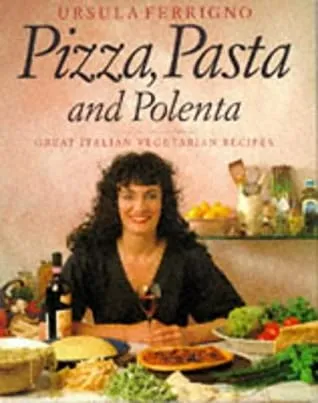 Pizza, Pasta and Polenta (Great Italian Vegetarian Recipes)